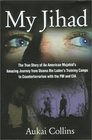 My Jihad The True Story of An American Mujahid's Amazing Journey from Usama Bin Laden's Training Camps to Counterterrorism with the FBI and CIA