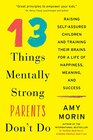 13 Things Mentally Strong Parents Don't Do Raising SelfAssured Children and Training Their Brains for a Life of Happiness Meaning and Success