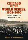 Chicago in the World Series 19032005 The Cubs and White Sox in Championship Play