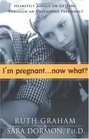 I'm Pregnant... Now What?