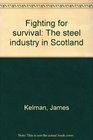 Fighting for survival The steel industry in Scotland