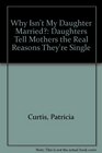 Why Isn't My Daughter Married Daughters Tell Mothers the Real Reasons They're Single