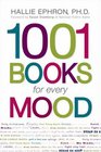 1001 Books for Every Mood A Bibliophile's Guide to Unwinding Misbehaving Forgiving Celebrating Commiserating