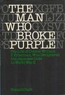 The Man Who Broke Purple The Life of Colonel William F Friedman Who Deciphered the Japanese Code in World War II