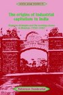 The Origins of Industrial Capitalism in India  Business Strategies and the Working Classes in Bombay 19001940