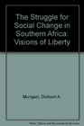 The Struggle for Social Change in Southern Africa Visions of Liberty