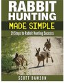 Rabbit Hunting Made Simple 21 Steps to Rabbit Hunting Success