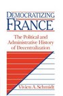 Democratizing France The Political and Administrative History of Decentralization