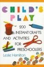 Child's Play 200 Instant Crafts and Activities for Preschoolers