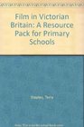 Film in Victorian Britain A Resource Pack for Primary Schools