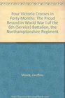 Four Victoria Crosses in Forty Months The Proud Record in World War I of the 6th  Battalion the Northamptonshire Regiment