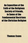 An Exposition of the Faith of the Religious Society of Friends in Some of the Fundamental Doctrines of the Christian Religion