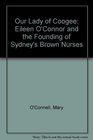Our Lady of Coogee Eileen O'Connor and the Founding of Sydney's Brown Nurses