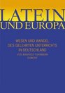 Latein und Europa Wesen und Wandel des Gelehrten Unterrichts in Deutschland