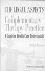 The Legal Aspects of Complementary Therapy Practice A Guide for Health Care Professionals
