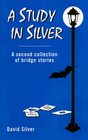 A Study in Silver A Second Collection of Bridge Stories
