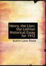 Henry the Lion the Lothian Historical Essay for 1912