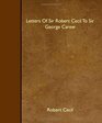 Letters Of Sir Robert Cecil To Sir George Carew