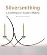 Silversmithing A Contemporary Guide to Making