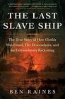 The Last Slave Ship The True Story of How Clotilda Was Found Her Descendants and an Extraordinary Reckoning