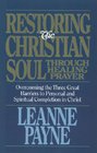 Restoring the Christian Soul Through Healing Prayer Overcoming the Three Great Barriers to Personal and Spiritual Completion in Christ