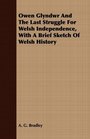 Owen Glyndwr And The Last Struggle For Welsh Independence With A Brief Sketch Of Welsh History