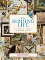 The Birding Life A Passion for Birds at Home and Afield