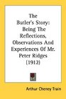 The Butler's Story Being The Reflections Observations And Experiences Of Mr Peter Ridges