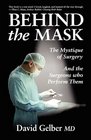 Behind the Mask The Mystique of Surgery and the Surgeons Who Perform Them