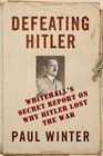 Defeating Hitler Whitehall's Secret Report on Why Hitler Lost the War