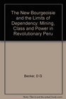 The New Bourgeoisie and the Limits of Dependency Mining Class and Power in Revolutionary Peru