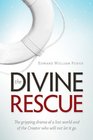 The Divine Rescue The Gripping Drama of a Lost World and of the Creator Who Will Not Let It Go