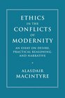 Ethics in the Conflicts of Modernity An Essay on Desire Practical Reasoning and Narrative