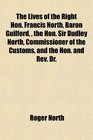 The Lives of the Right Hon Francis North Baron Guilford  the Hon Sir Dudley North Commissioner of the Customs and the Hon and Rev Dr