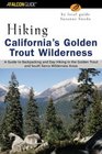 Hiking California's Golden Trout Wilderness A Guide to Backpacking and Day Hiking in the Golden Trout and South Sierra Wildernesses