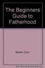 The Beginners Guide to Fatherhood