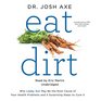 Eat Dirt Why Leaky Gut May Be the Root Cause of Your Health Problems and 5 Surprising Steps to Cure It