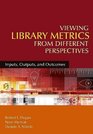 Viewing Library Metrics from Different Perspectives Inputs Outputs and Outcomes