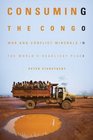 Consuming the Congo War and Conflict Minerals in the World's Deadliest Place