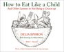 How to Eat Like a Child  And Other Lessons in Not Being a Grownup