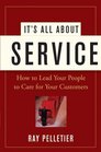 It's All About Service  How to Lead Your People to Care for Your Customers