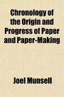 Chronology of the Origin and Progress of Paper and PaperMaking
