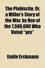 The Plbiscite Or a Miller's Story of the War by One of the 7500000 Who Voted yes