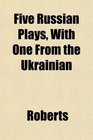 Five Russian Plays With One From the Ukrainian