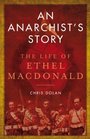 An Anarchist's Story The Life of Ethel MacDonald