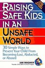Raising Safe Kids in an Unsafe World 30 Simple Ways to Prevent Your Child from Being Lost Abducted or Abused