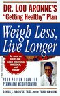 Weigh Less Live Longer Dr Lou Aronne's Getting Healthy Plan for Permanent Weight Control