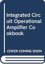 Integrated Circuit Operational Amplifier Cookbook