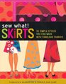 Sew What Skirts 16 Simple Styles You Can Make with Fabulous Fabrics