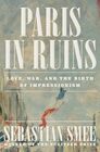 Paris in Ruins Love War and the Birth of Impressionism